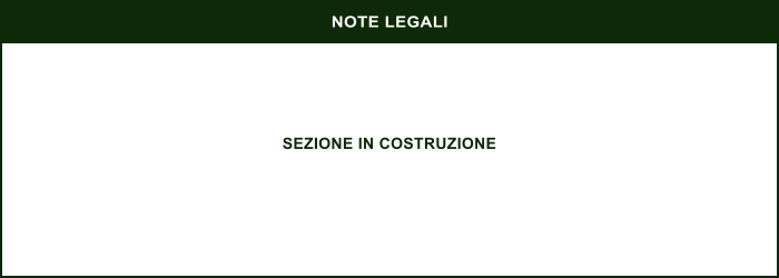 NOTE LEGALI     SEZIONE IN COSTRUZIONE
